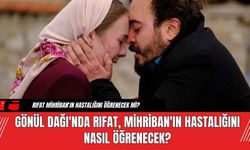 Gönül Dağı'nda Rıfat Mihriban'ın Hastalığını Öğrenecek Mi?