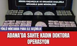 Adana’da Sahte Kadın Doktora Operasyon: Yüklü Miktarda Para Ele Geçirildi