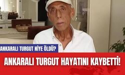 Ankaralı Turgut Hayatını Kaybetti! Ankaralı Turgut Neyden Öldü?