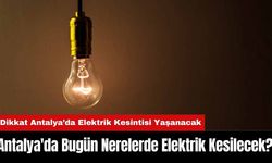 Antalya'da Bugün Nerelerde Elektrik Kesilecek?