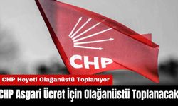 CHP Asgari Ücret İçin Olağanüstü Toplanacak