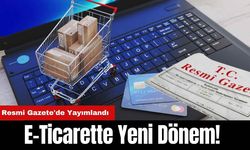 E-Ticarette Yeni Dönem! Resmi Gazete'de Yayımlandı