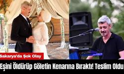 Eşini Öld*rüp Göletin Kenarına Bıraktı! Teslim Oldu