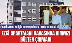 Ezgi Apartmanı Davasında Kırmızı Bülten Çıkmadı