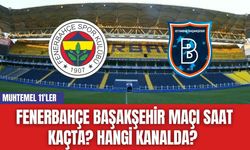 Fenerbahçe Başakşehir Maçı Saat Kaçta? Hangi Kanalda? Muhtemel 11'ler