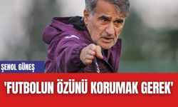 Şenol Güneş: 'Futbolun Özünü Korumak Gerek'