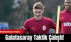 Galatasaray Taktik Çalıştı! Deplasmana Hazır