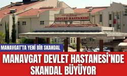 Manavgat Devlet Hastanesi’nde Skandal Büyüyor