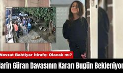 Narin Güran Davasının Kararı Bugün Bekleniyor! Nevzat Bahtiyar İtirafçı Olacak mı?