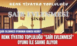 Renk Tiyatro Topluluğu "Sair Evlenmesi" Oyunu İle Sahne Alıyor