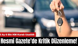 Resmi Gazete’de Kritik Düzenleme! 6 Ay 6 Bin KM Kuralı Uzatıldı