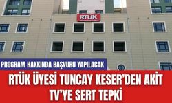 RTÜK Üyesi Tuncay Keser’den Akit TV’ye Sert Tepki