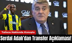 Serdal Adalı’dan Transfer Açıklaması! Talisca Hakkında Konuştu