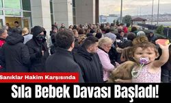 Sıla Bebek Davası Başladı! Sanıklar Hakim Karşısında