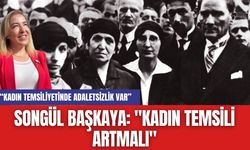 Songül Başkaya: "Kadın Temsili Artmalı"