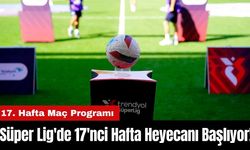 Süper Lig'de 17'nci Hafta Heyecanı Başlıyor!