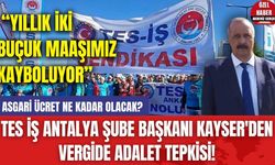 TES İŞ Antalya Şube Başkanı Kayser'den Vergide Adalet Tepkisi! "Yıllık İki Buçuk Maaşımız Kayboluyor"