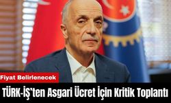 TÜRK-İŞ’ten Asgari Ücret İçin Kritik Toplantı