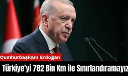 Erdoğan: Türkiye’yi 782 bin km ile sınırlandıramayız