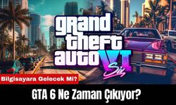 GTA 6 Ne Zaman Çıkıyor? Bilgisayara Gelecek Mi?