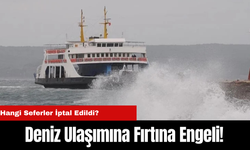 Deniz Ulaşımına Fırtına Engeli! Hangi Seferler İptal Edildi?