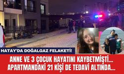 Hatay'da doğalgaz felaketi! Anne ve 3 çocuk hayatını kaybetmişti... Apartmandaki 21 kişi de tedavi altında...