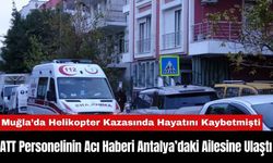 Hayatını Kaybeden ATT Personelinin Acı Haberi Antalya’daki Ailesine Ulaştı