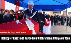 Helikopter Kazasında Kaybedilen 3 Kahramana Antalya'da Veda