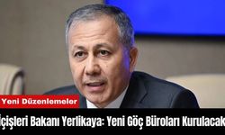 İçişleri Bakanı Yerlikaya: Yeni Göç Büroları Kurulacak