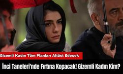 İnci Taneleri'nde Fırtına Kopacak! Gizemli Kadın Kim?