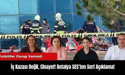 İş Kazası Değil, Cinayet! Antalya SES’ten Sert Açıklama!