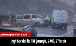 Gaziantep’te Feci Kaza: İşçi Servisi ile TIR Çarpıştı, 2 Ölü, 7 Yaralı