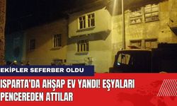 Isparta'da Ahşap Ev Yandı! Eşyaları Pencereden Attılar