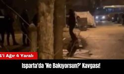 Isparta'da 'Ne Bakıyorsun?' Kavgası: 1'i Ağır 4 Yaralı