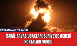 İsrail Savaş Uçakları Suriye'de Askeri Noktaları Vurdu