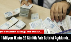 1 Milyon TL'nin 32 Günlük Faiz Getirisi Açıklandı... İşte bankaların sunduğu faiz oranları...