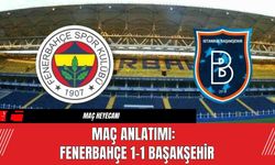 Maç Anlatımı:  Fenerbahçe 1-1 Başakşehir