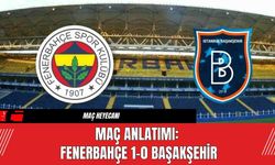 Maç Anlatımı:  Fenerbahçe 1-0 Başakşehir