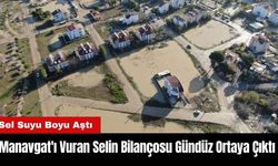 Manavgat'ı Vuran Selin Bilançosu Gündüz Ortaya Çıktı