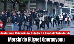 Mersin'de Rüşvet Operasyonunda Aralarında Müdüründe Olduğu 91 Şüpheli Tutuklandı