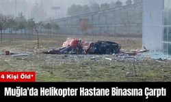 Muğla'da Helikopter Hastane Binasına Çarptı