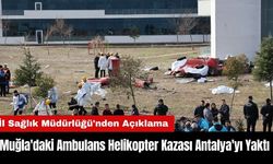 Muğla'daki Ambulans Helikopter Kazası Antalya'yı Yaktı! İl Sağlık Müdürlüğü'nden Açıklama