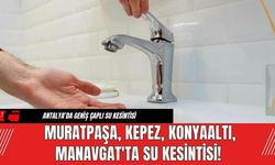 Muratpaşa, Kepez, Konyaaltı, Manavgat'ta Su Kesintisi!