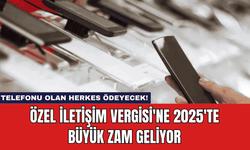 Özel İletişim Vergisi'ne 2025'te Büyük Zam Geliyor