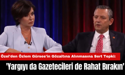 Özgür Özel'den Özlem Gürses'in Gözaltına Alınmasına Sert Tepki: 'Yargıyı da Gazetecileri de Rahat Bırakın'