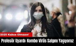 Profesör Uyardı: Kombo Virüs Salgını Yaşıyoruz