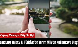 Samsung Galaxy AI Türkiye'de Yarım Milyon Kullanıcıya Ulaştı