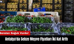 Seraları Soğuk Vurdu! Antalya'da Sebze Meyve Fiyatları İki Kat Arttı