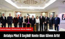 Antalya Pilot İl Seçildi! Kente Olan Güven Arttı!