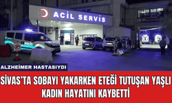 Sivas’ta Sobayı Yakarken Eteği Tutuşan Yaşlı Kadın Hayatını Kaybetti